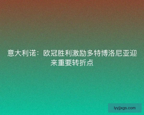 意大利诺：欧冠胜利激励多特博洛尼亚迎来重要转折点